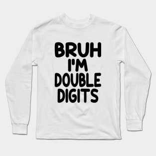 Bruh I'm Double Digits Funny 10th Boy Long Sleeve T-Shirt